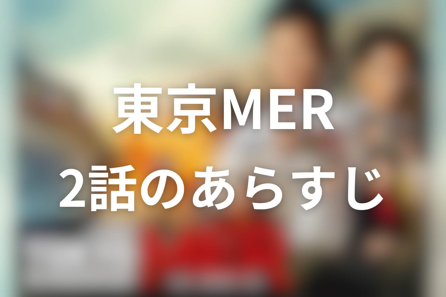 TOKYO MER 2話 あらすじ画像