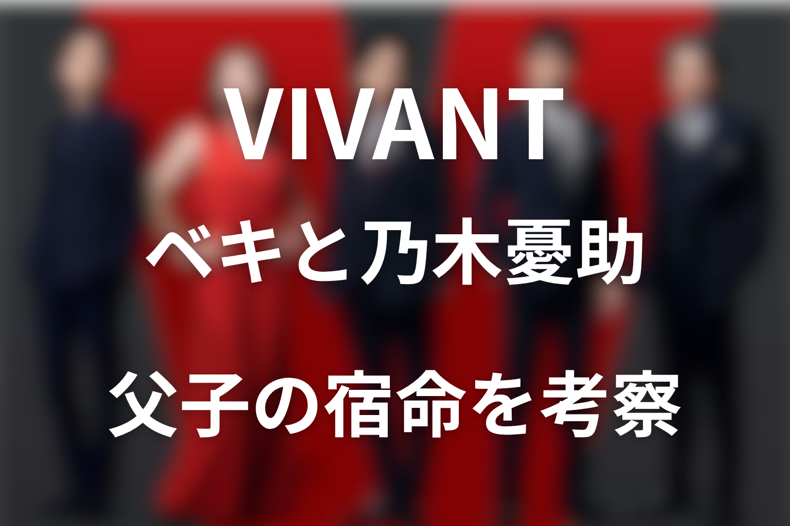 VIVANTノゴーンベキと乃木憂助の父子関係を考察