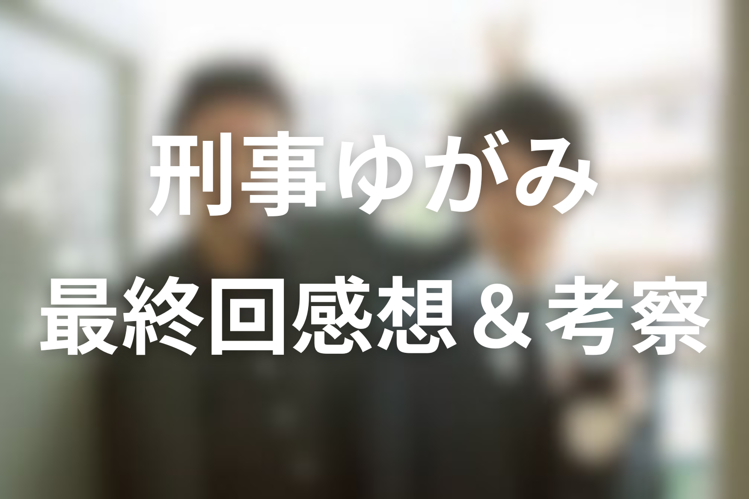 刑事ゆがみ 最終回話 感想・考察画像