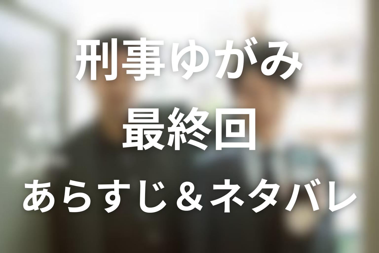ドラマ「刑事ゆがみ」10話(最終回)のネタバレ&感想考察。ロイコ事件の真相と弓神逮捕の結末