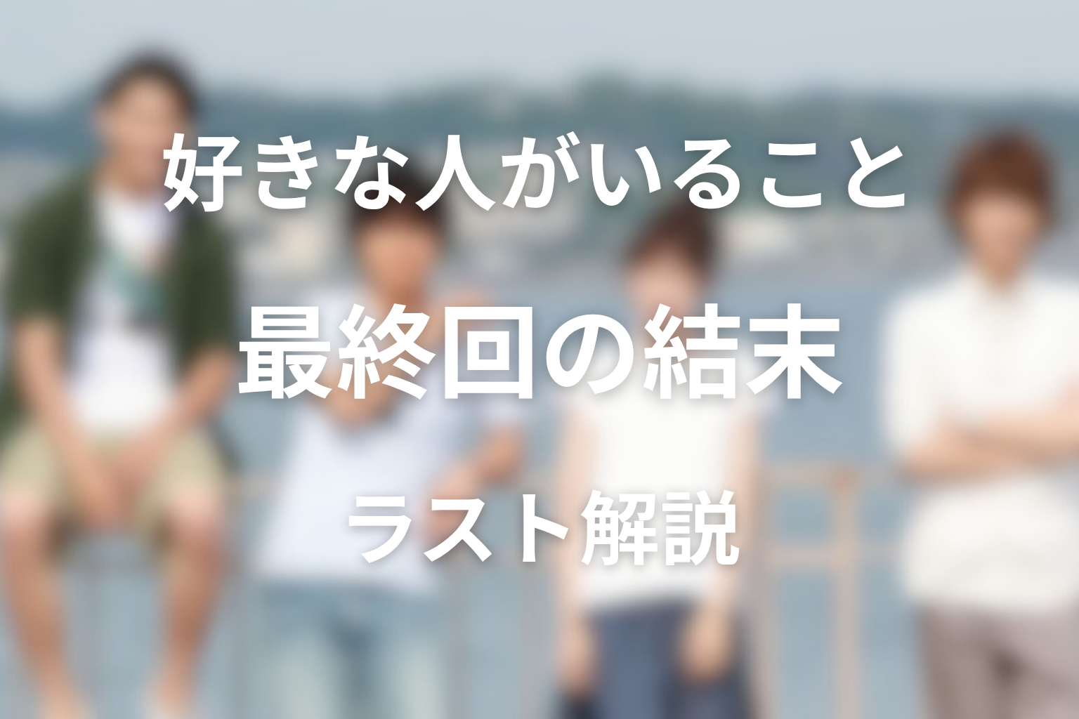 『好きな人がいること』最終回の結末を解説