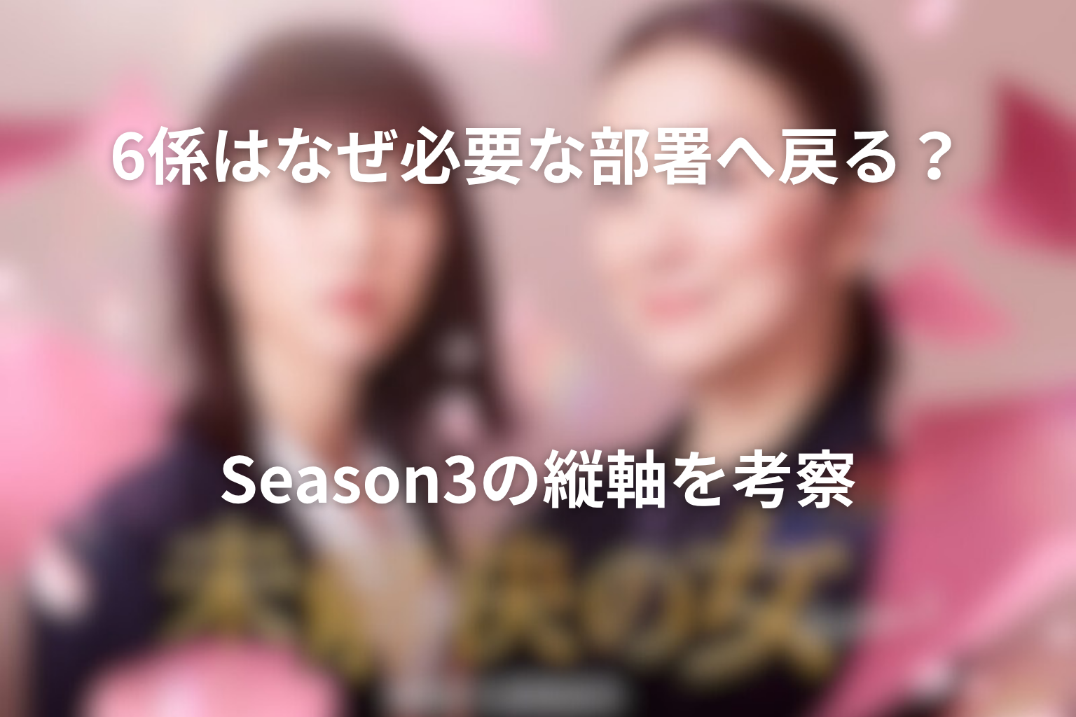 Season3の縦軸を考察｜6係はなぜ廃止寸前から必要な部署へ戻るのか