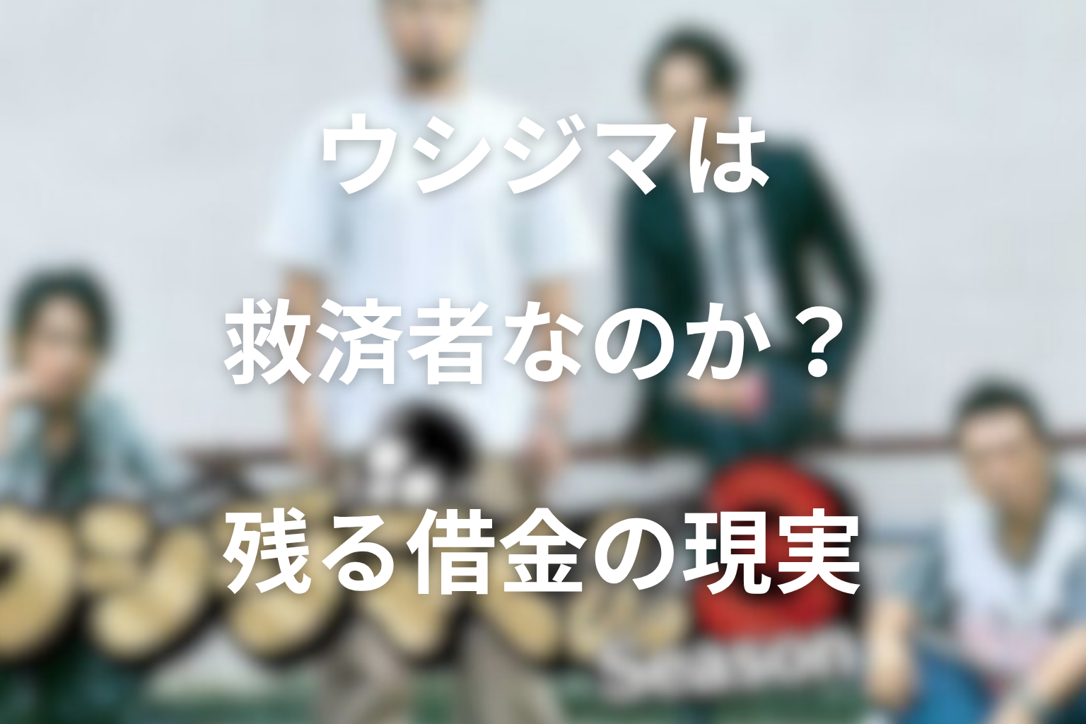 ウシジマは救済者なのか？最終回で残る借金の現実
