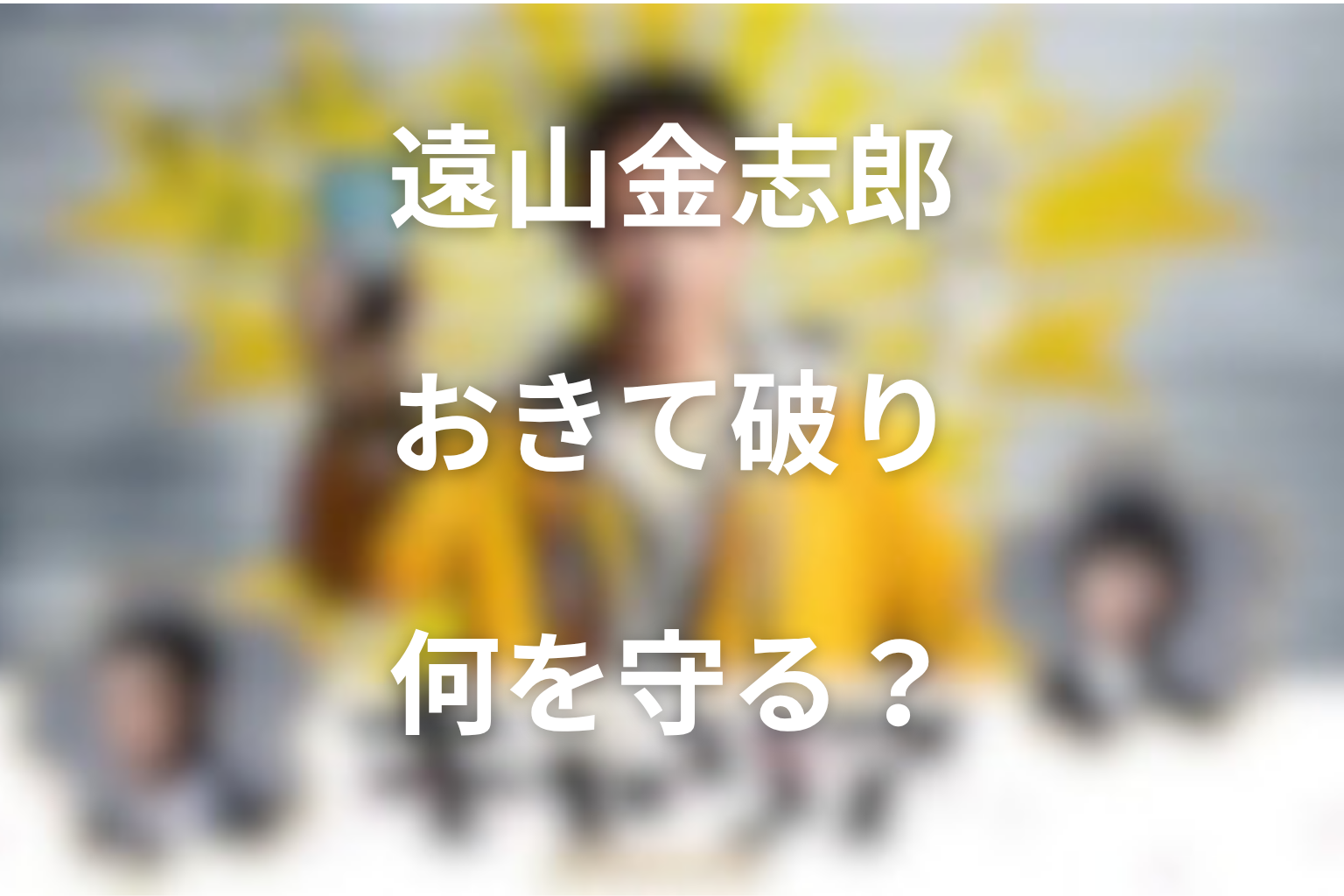 遠山金志郎の「掟破り」は何を守るためだったのか