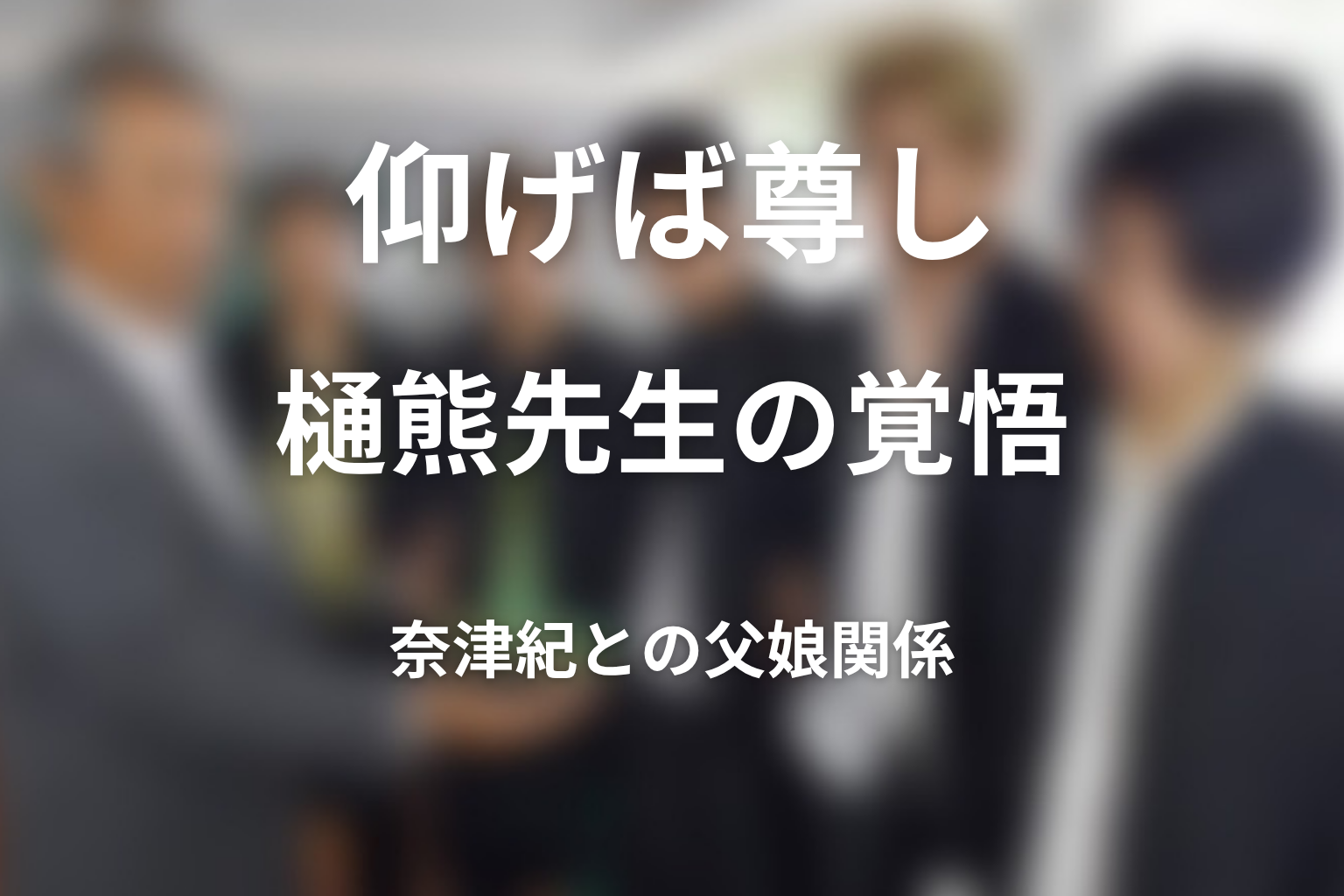 樋熊先生はなぜ命を削ってまで指導した?奈津紀との父娘関係を考察