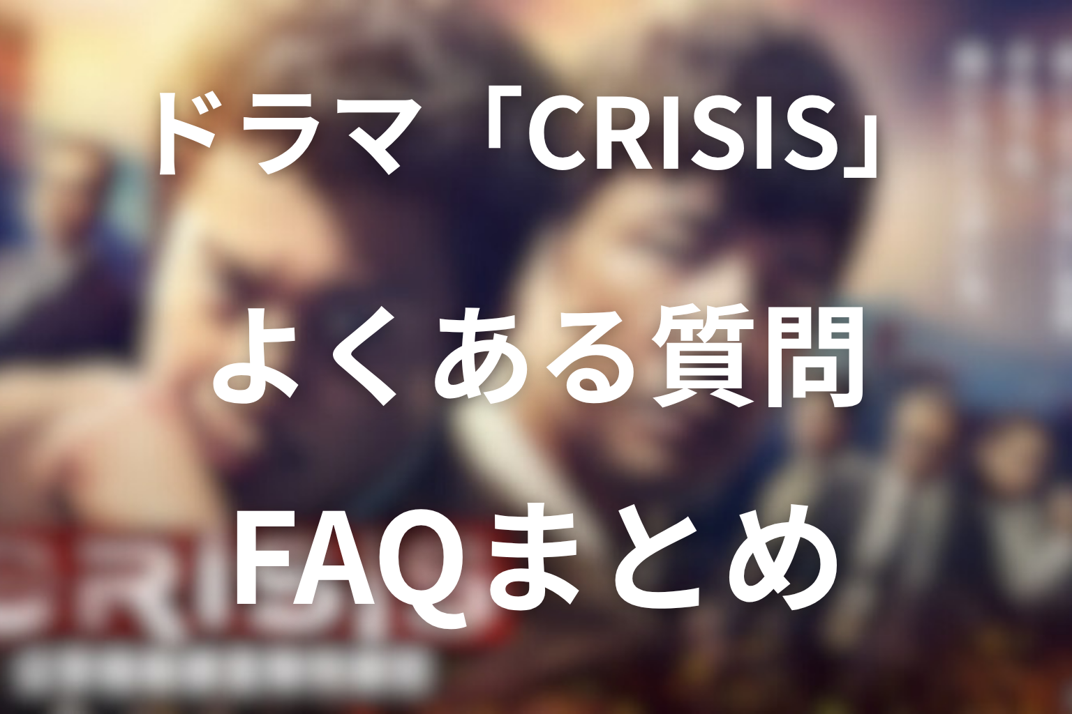ドラマ「CRISIS」FAQ