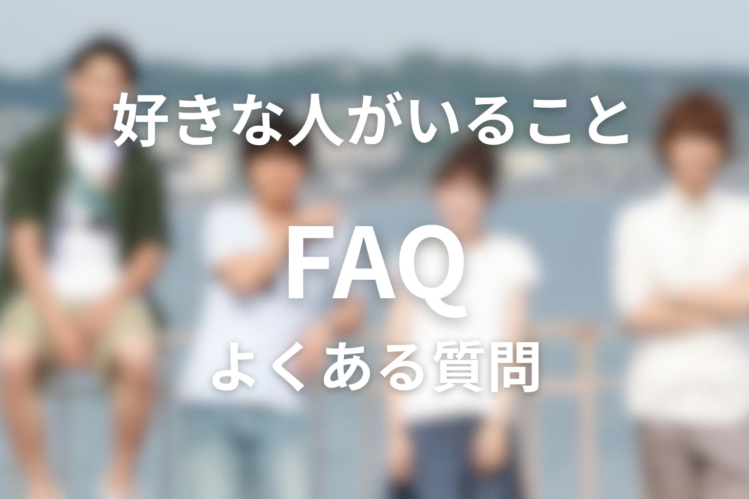 『好きな人がいること』FAQ