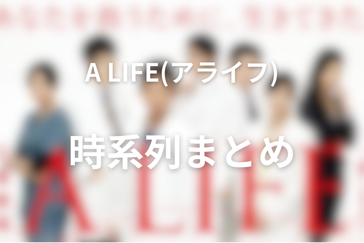 ドラマ「A LIFE〜愛しき人〜」の時系列整理