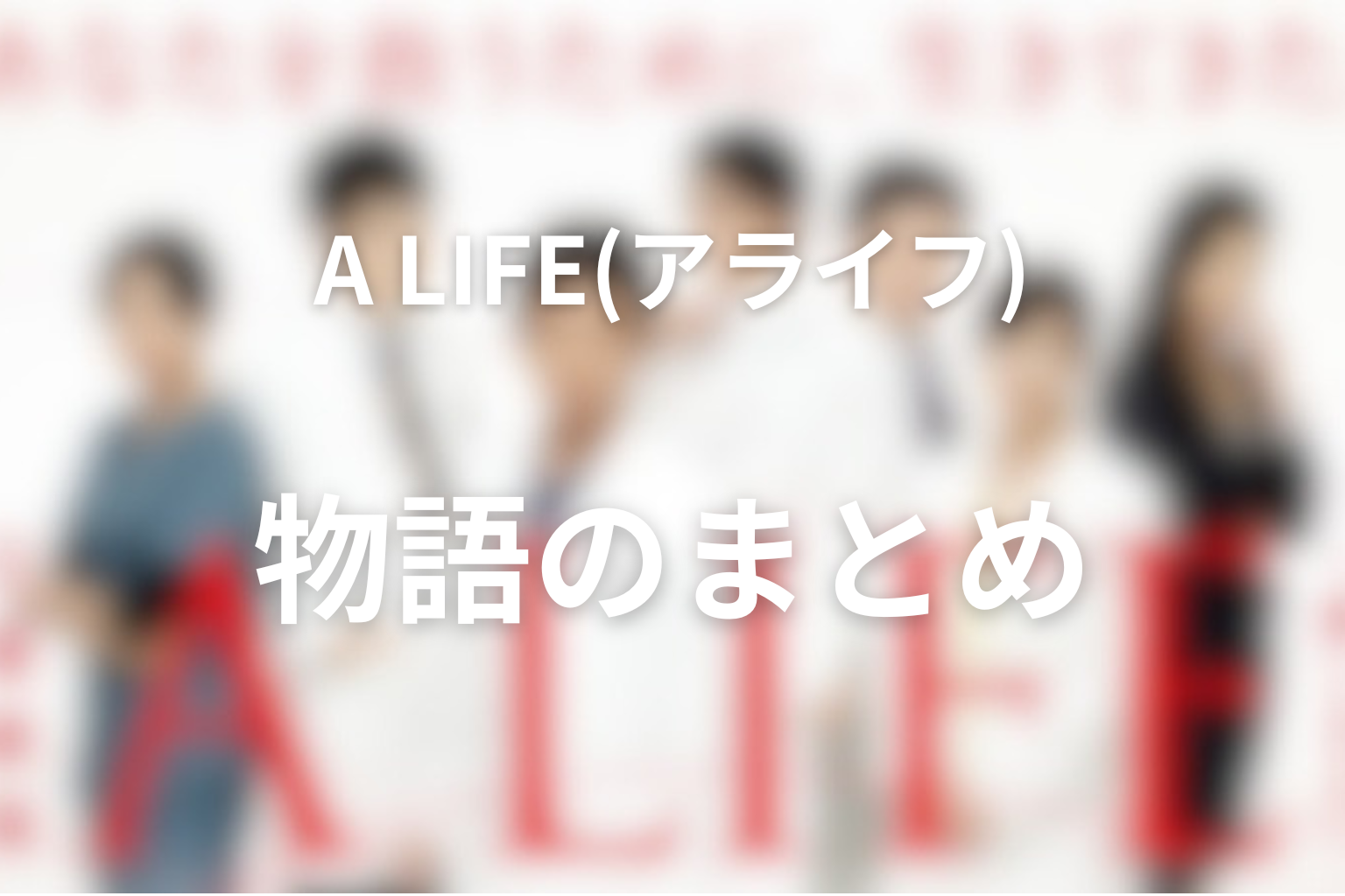 ドラマ「A LIFE〜愛しき人〜」まとめ
