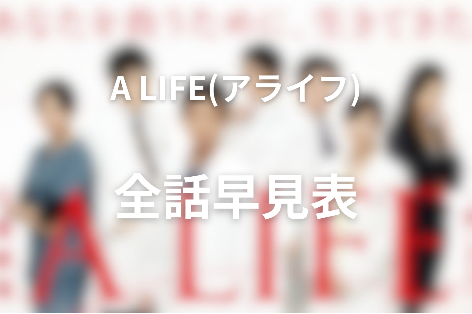 ドラマ「A LIFE〜愛しき人〜」全話早見表