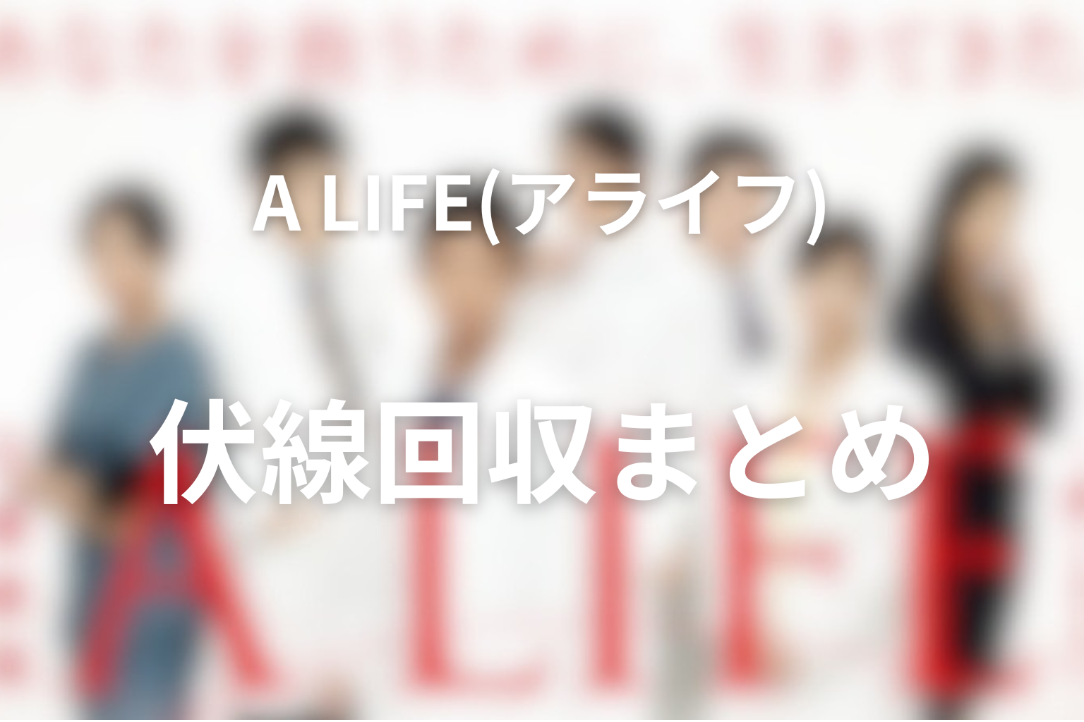 ドラマ「A LIFE〜愛しき人〜」の伏線回収まとめ