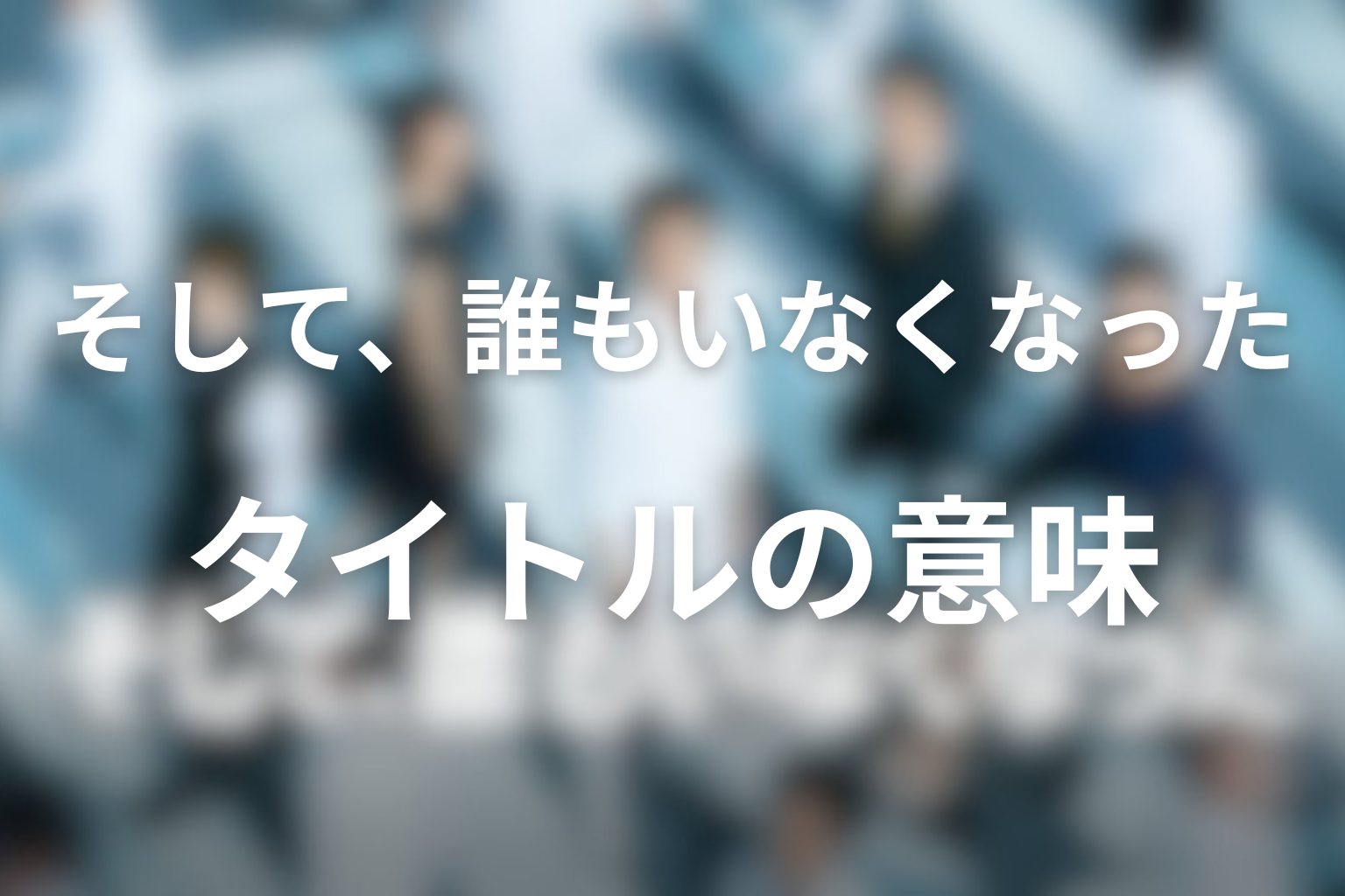 ドラマ『そして、誰もいなくなった』のタイトルの意味を考察