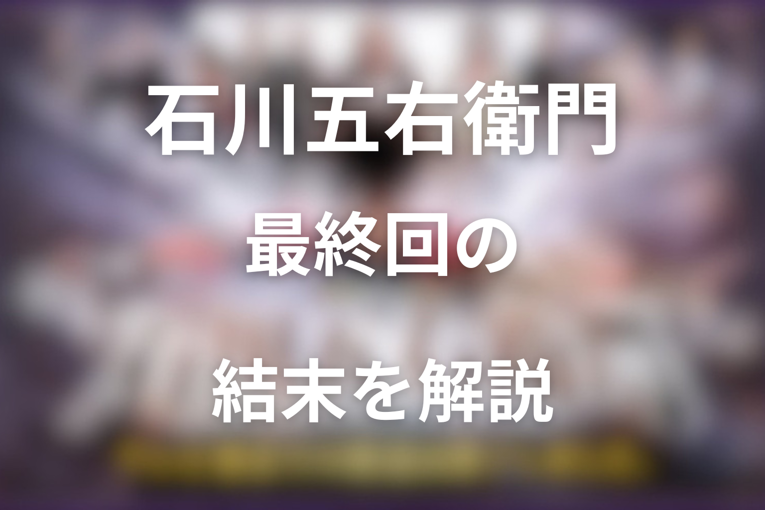ドラマ「石川五右衛門」最終回の結末を解説