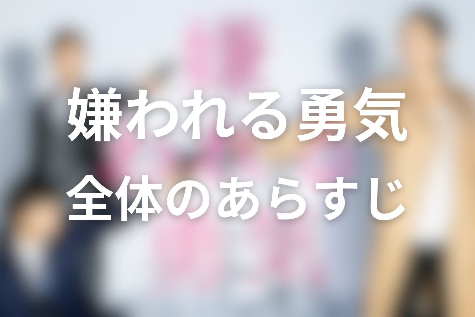ドラマ『嫌われる勇気』全体あらすじ