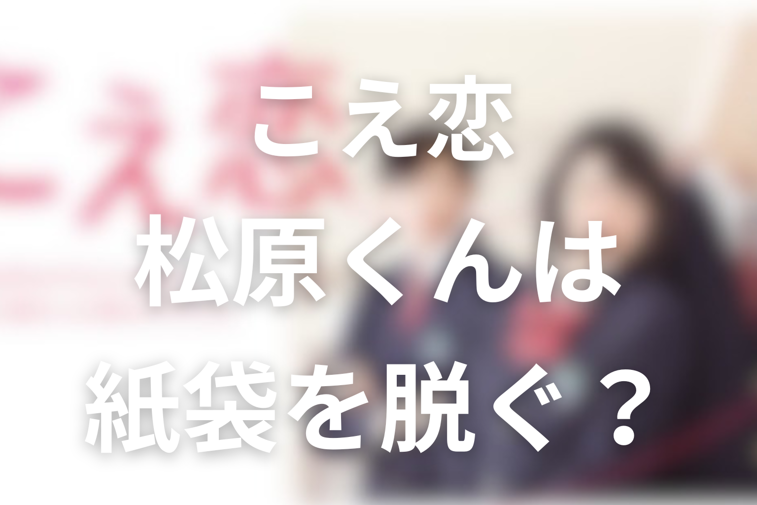 『こえ恋』最終回の結末解説｜松原くんは紙袋を脱ぐ？