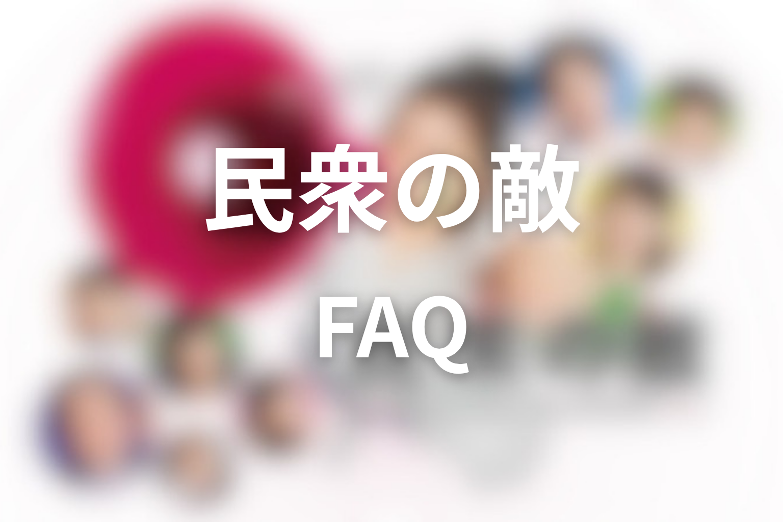 ドラマ「民衆の敵」FAQ