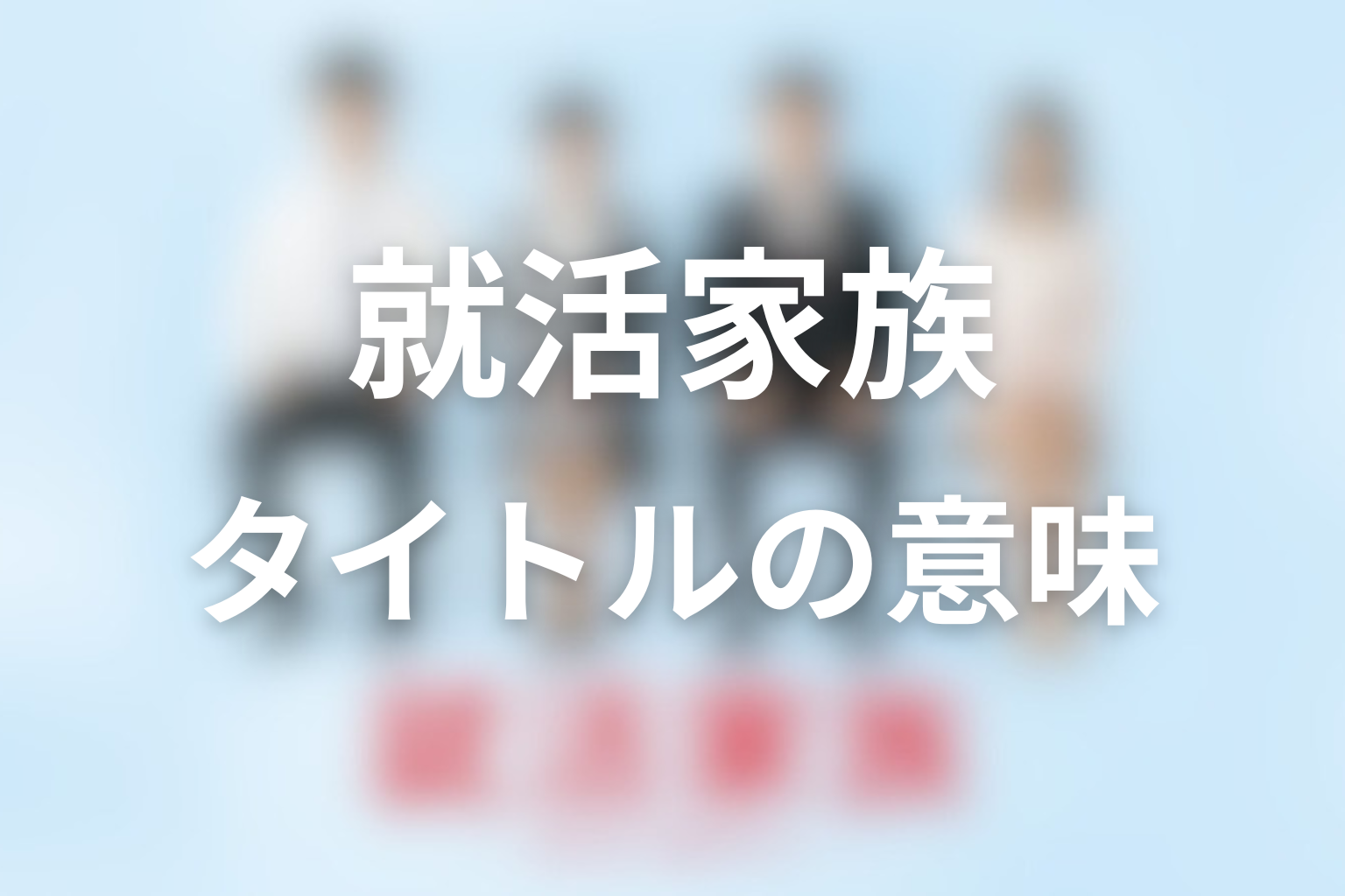 タイトル『就活家族〜きっと、うまくいく〜』の意味は？
