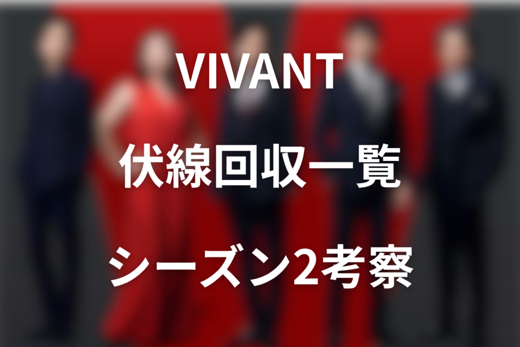 VIVANT(ヴィヴァン)シーズン1の伏線回収一覧＆未回収伏線は何？シーズン2に繋がる伏線は何？