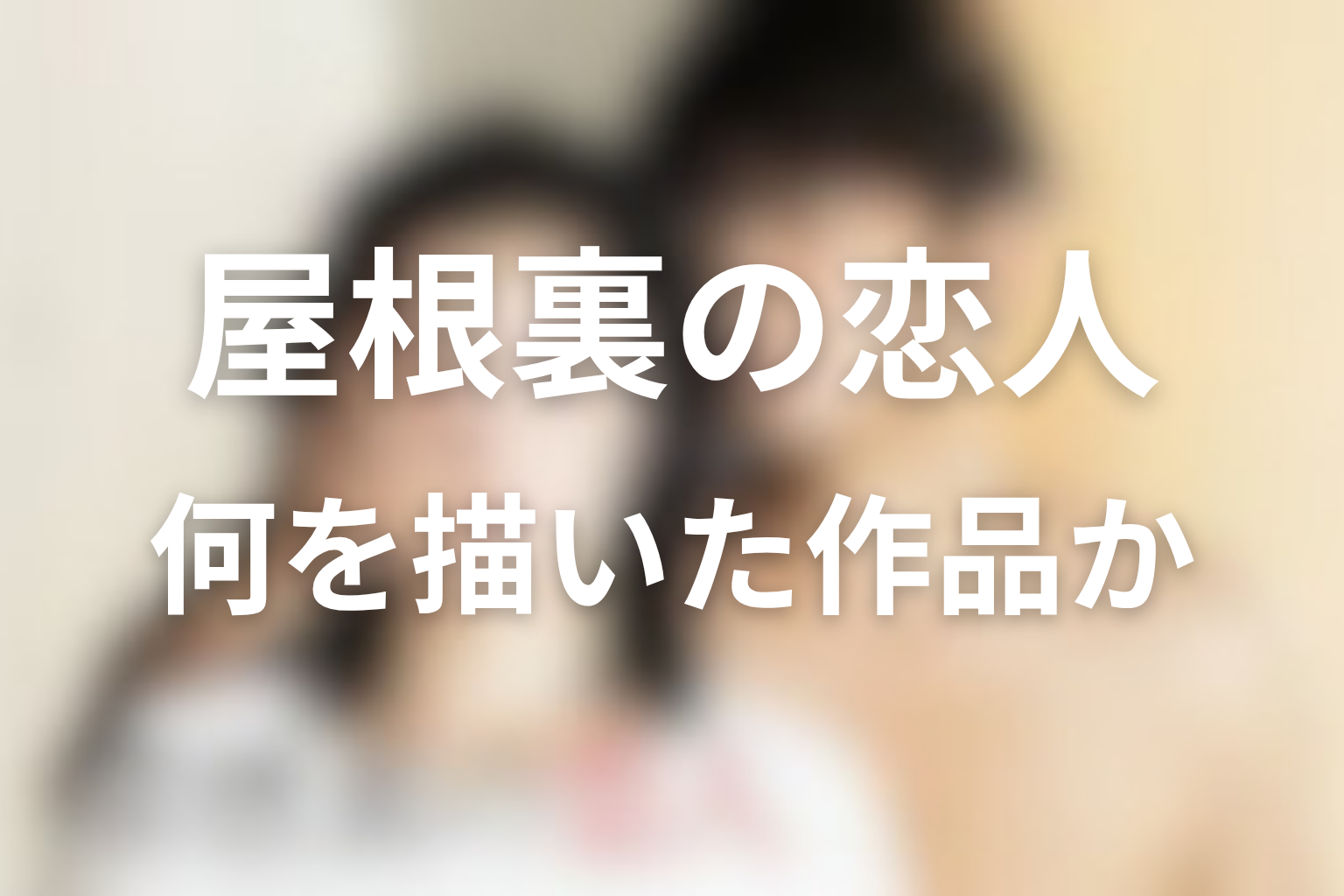 『屋根裏の恋人』は何を描いていたのか