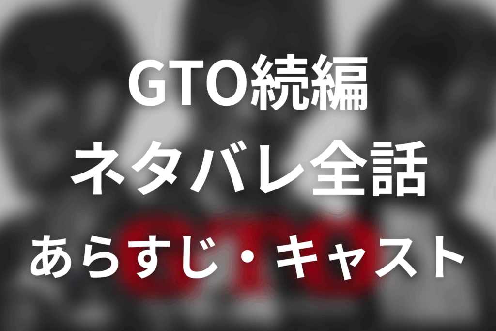 【GTO続編】ネタバレ全話｜あらすじ・キャスト・原作と最終回予想