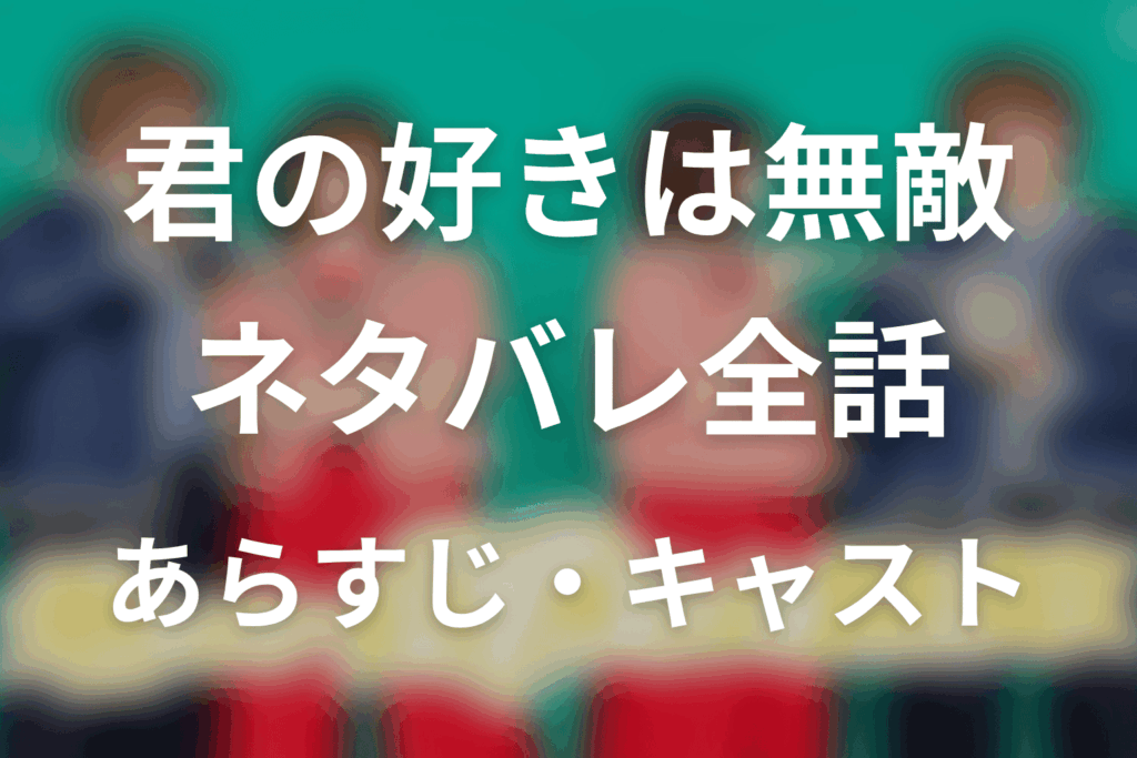 【君の好きは無敵】ネタバレ全話｜あらすじ・キャスト・原作なしの最終回予想