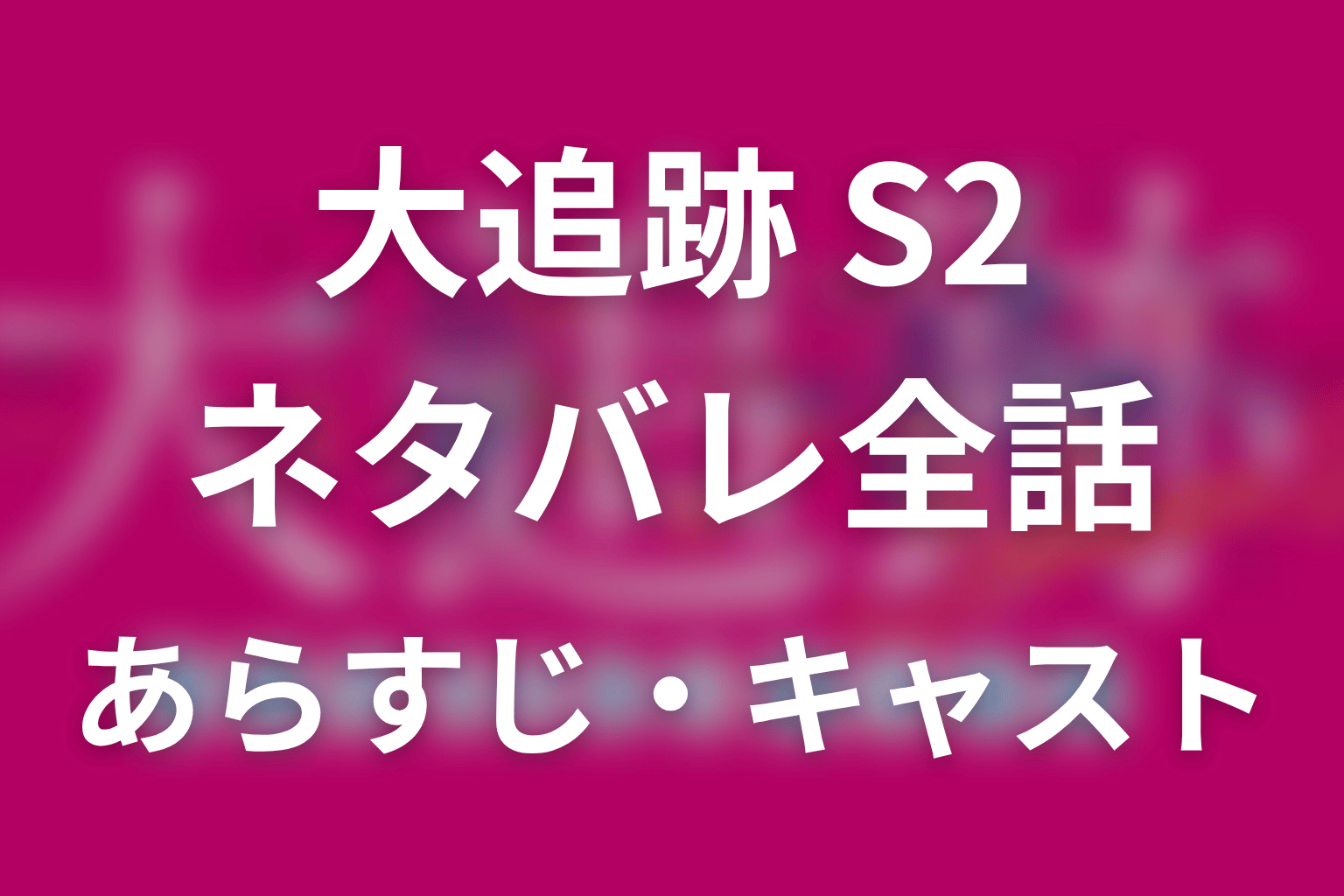 【大追跡 Season2】ネタバレ全話｜あらすじ・キャスト・最終回予想