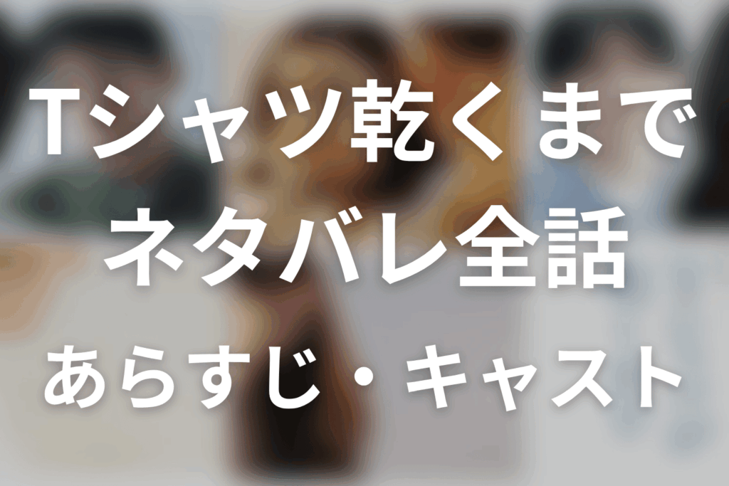 【Tシャツが乾くまで】ネタバレ全話｜あらすじ・キャスト・原作なしの最終回予想