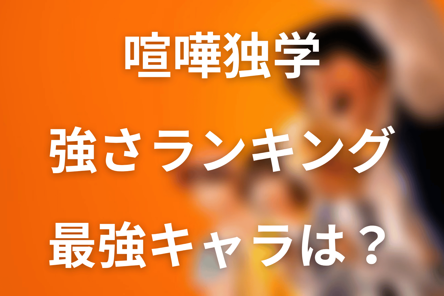喧嘩独学の強さランキングTOP15|原作最強キャラは誰?