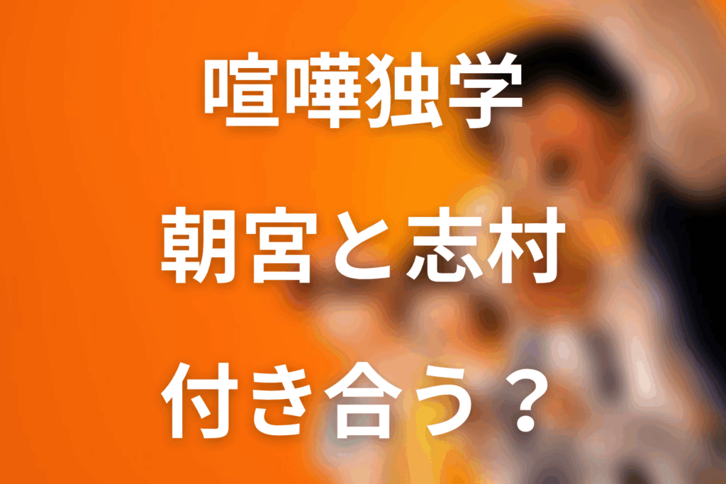 喧嘩独学の朝宮は志村と付き合う？原作結末を解説