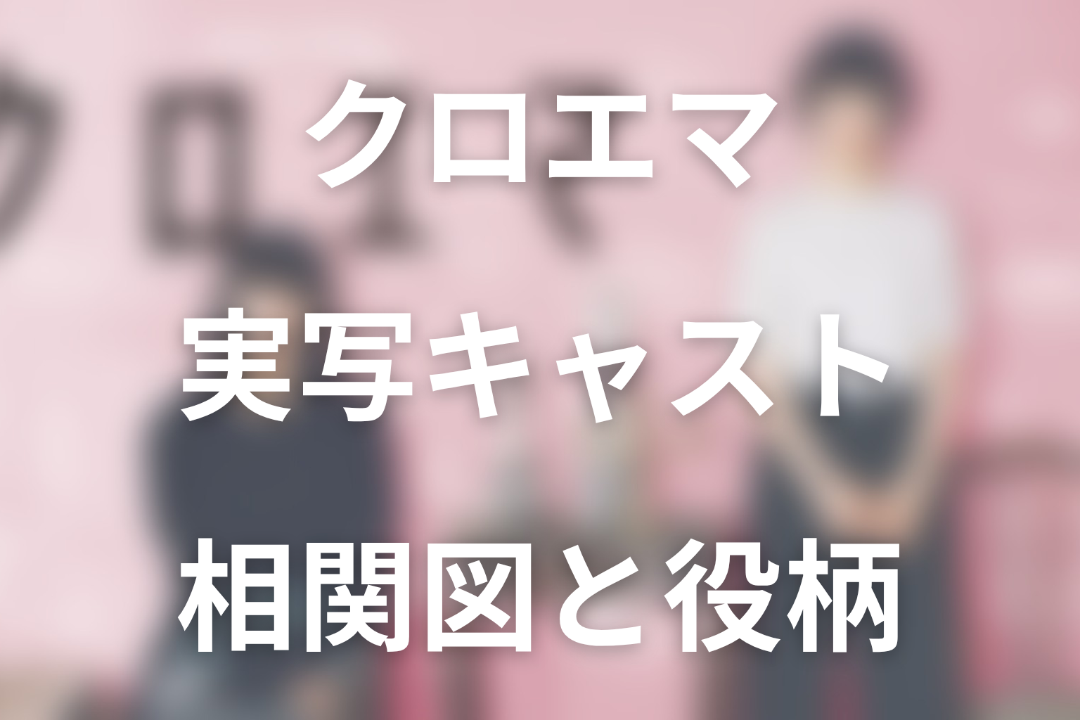 クロエマ実写キャスト一覧｜杉咲花・多部未華子ら相関図と役柄を最新話まで整理