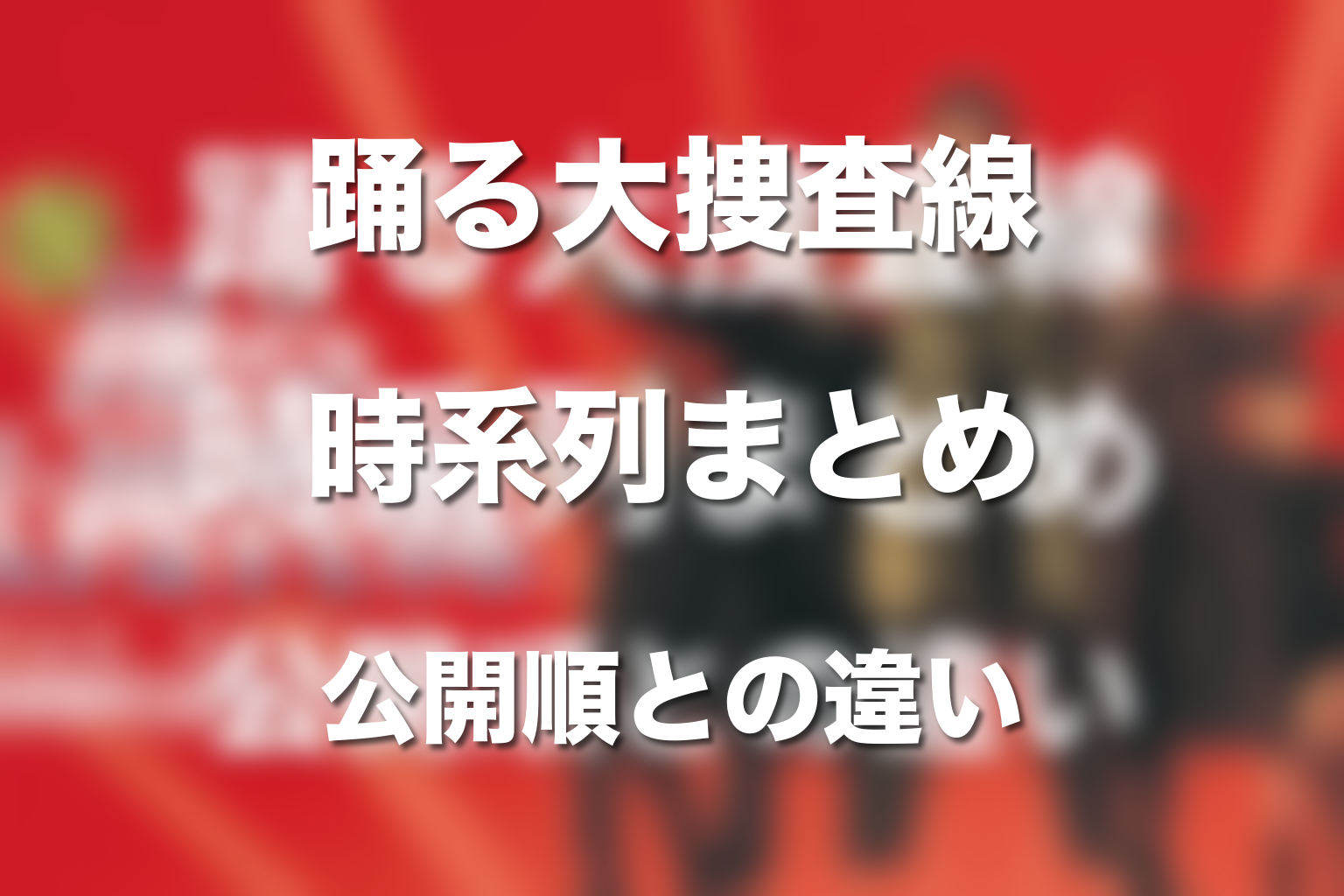 踊る大捜査線 時系列まとめ｜見る順番と公開順の違い
