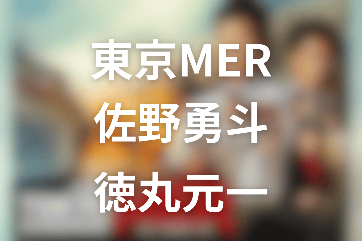東京MERの佐野勇斗は何役？徳丸元一の役柄と最新映画出演を解説