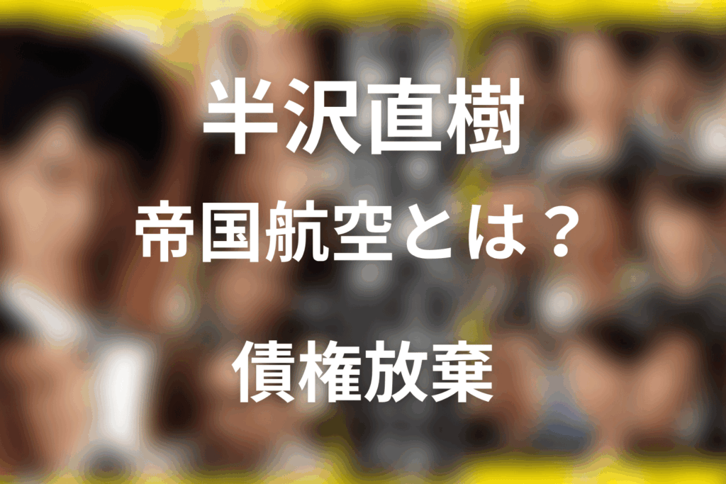 半沢直樹 帝国航空とは？債権放棄と最終回の結末