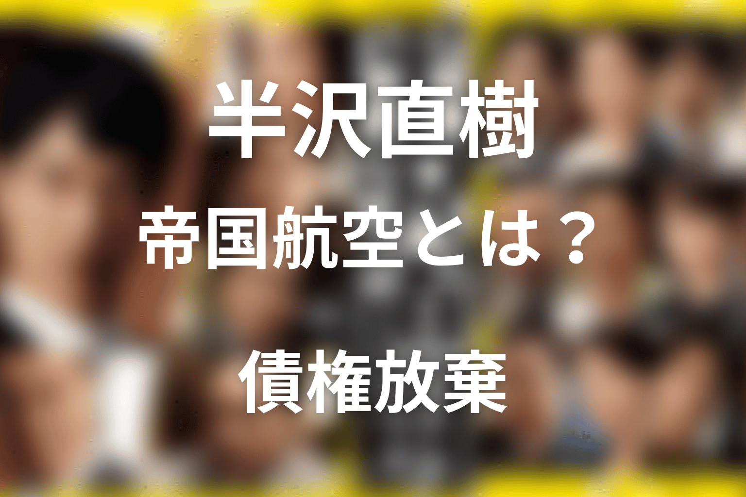半沢直樹 帝国航空とは？債権放棄と最終回の結末