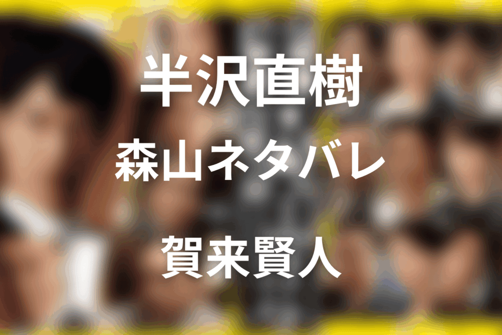 半沢直樹 森山ネタバレ｜賀来賢人の役割と最終回
