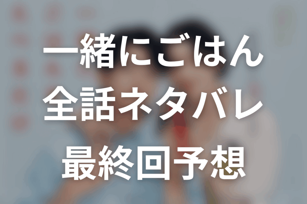 【全話ネタバレ】ドラマ「一緒にごはんをたべるだけ」あらすじ＆キャスト予想。最終回の結末考察から原作まで解説！