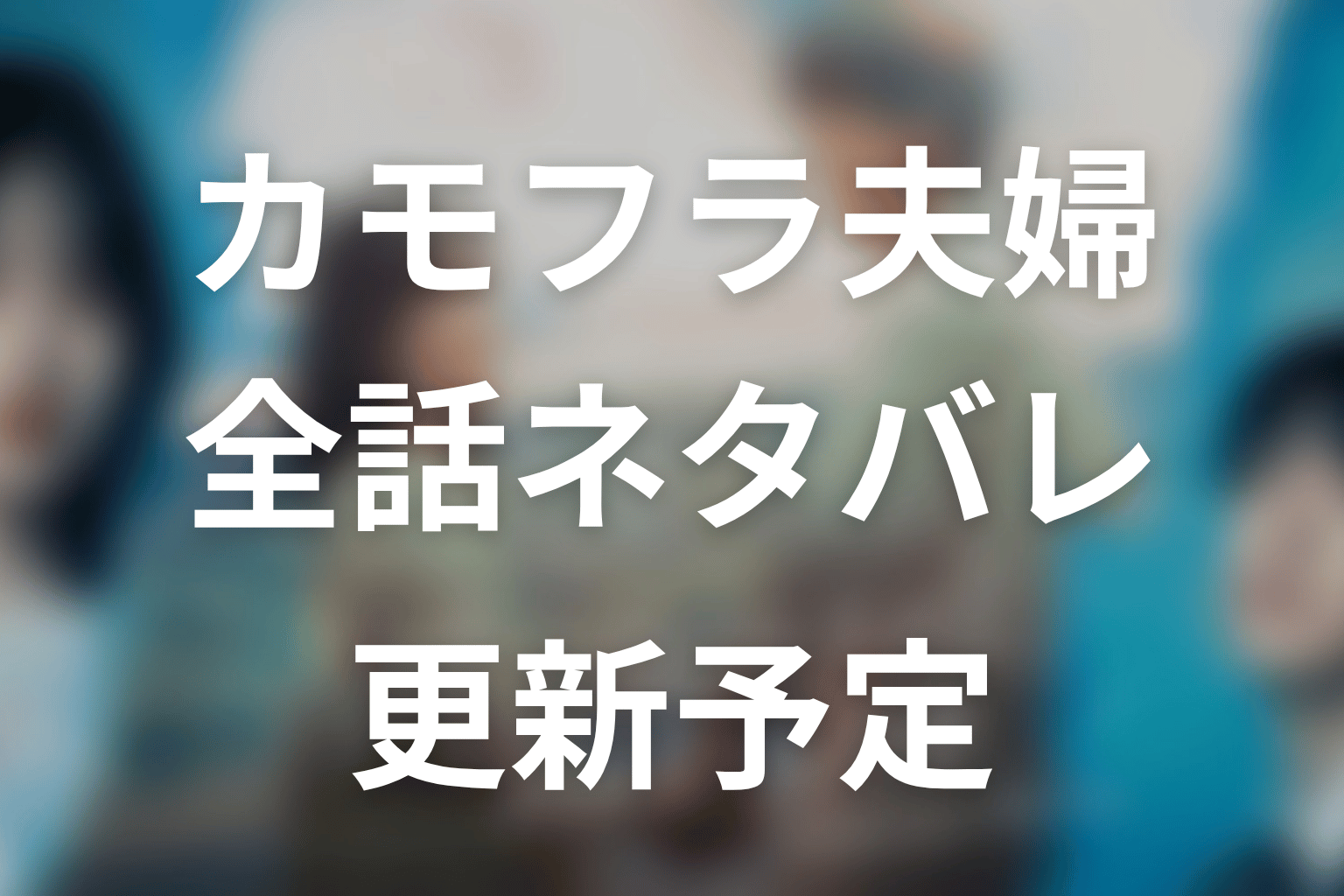 【もう1度夫婦になりますか？～カモフラージュ夫婦～】ネタバレ全話の更新予定