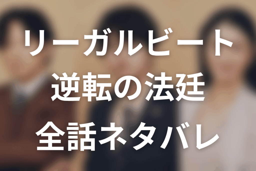 【リーガルビート –逆転の法廷–】ネタバレ全話｜あらすじ・キャスト・原作なしの最終回予想