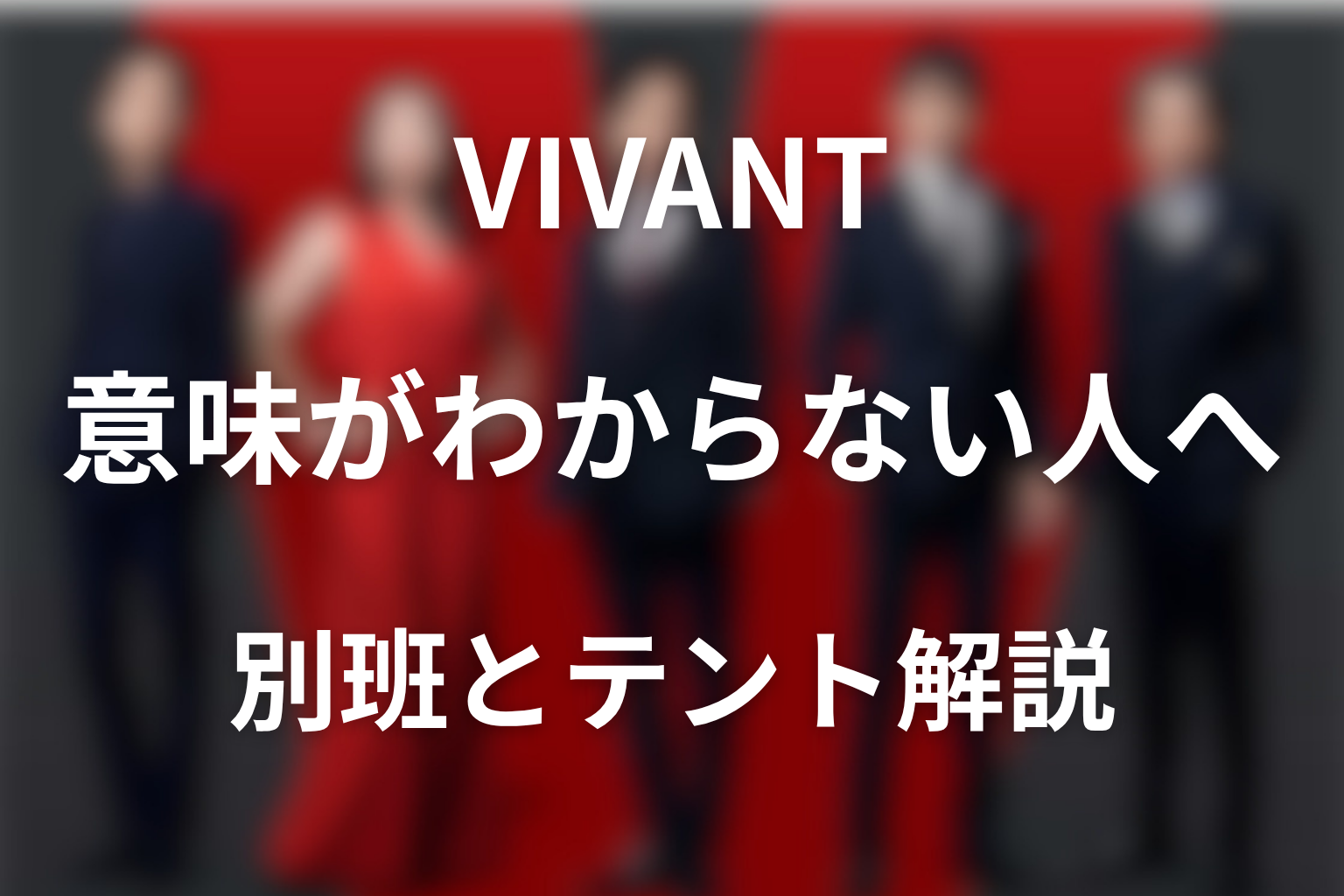 VIVANTの意味がわからない人へ｜別班・テント・最終回を解説
