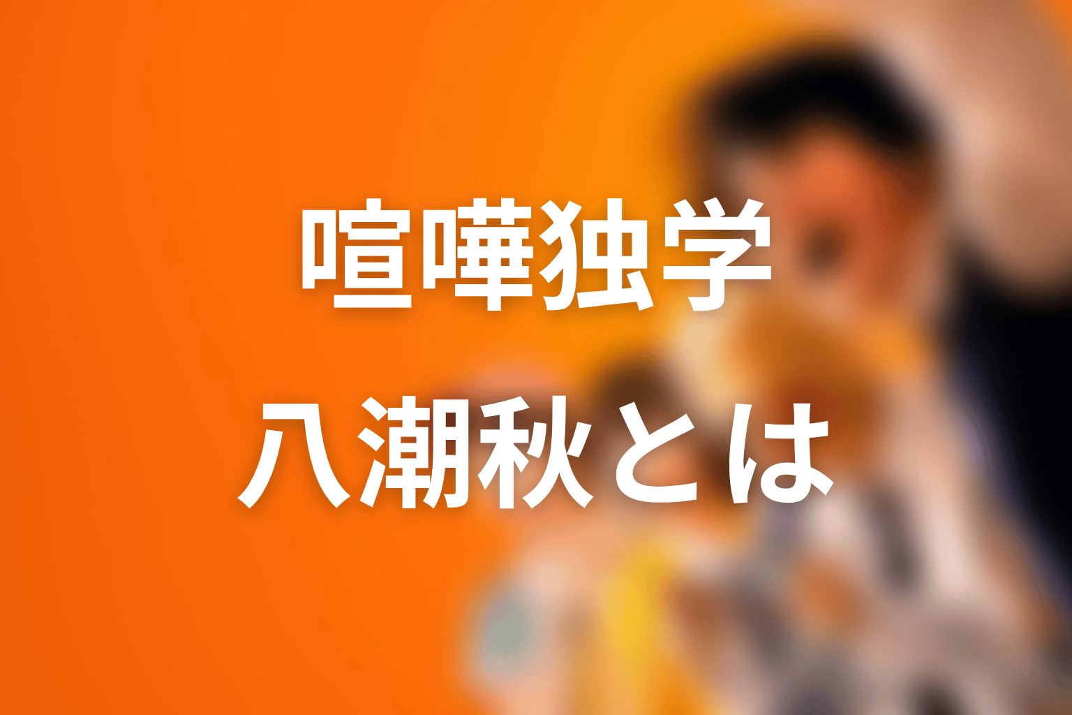 喧嘩独学の八潮秋とは？原作ネタバレ込みの結論