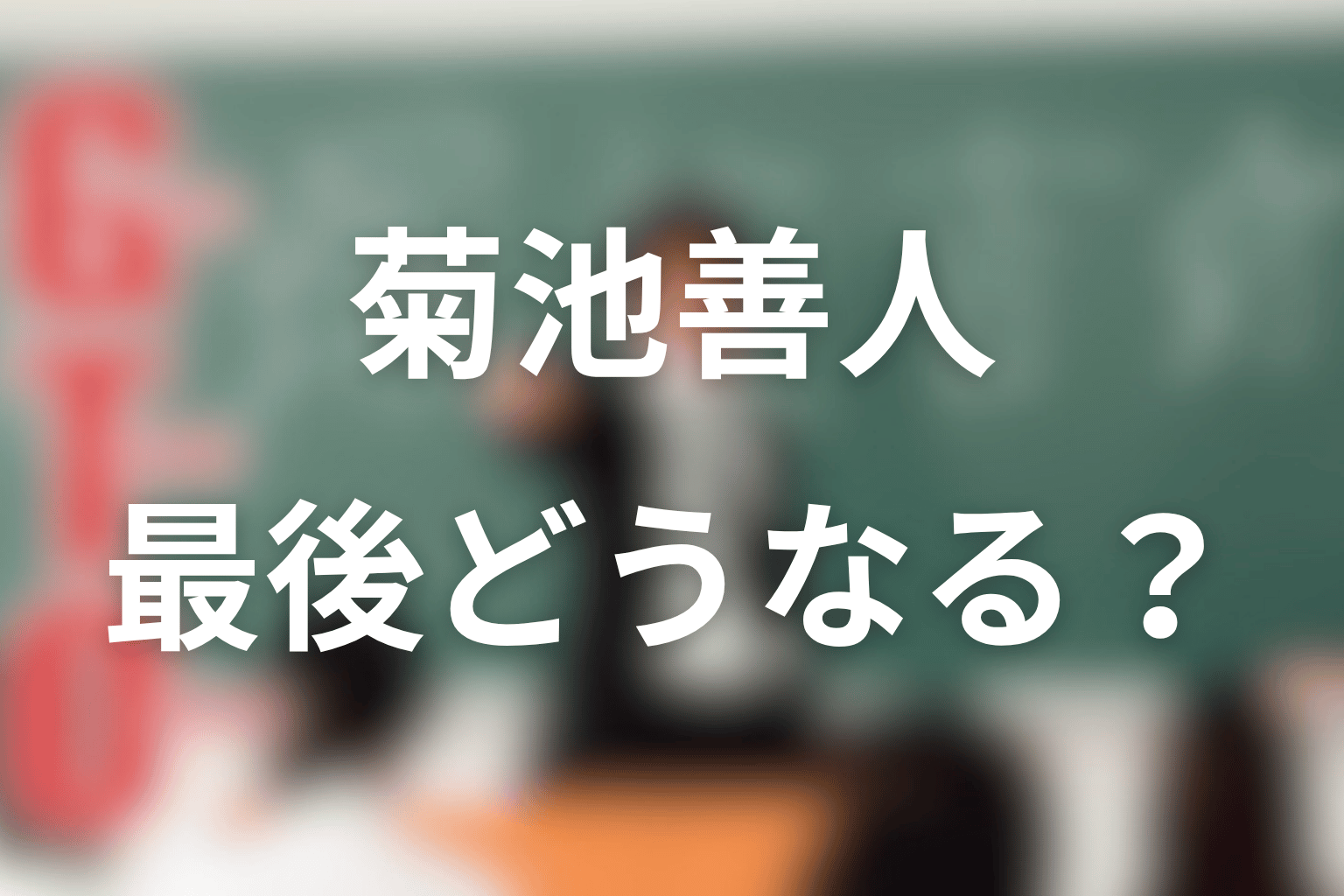 GTO菊池善人ネタバレの結論｜最後どうなる？