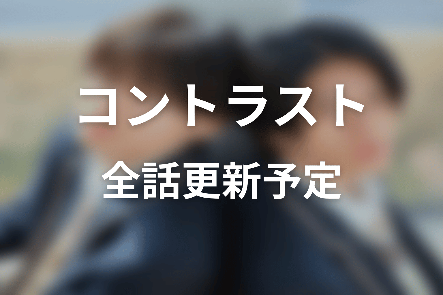 【コントラスト】ネタバレ全話の更新予定