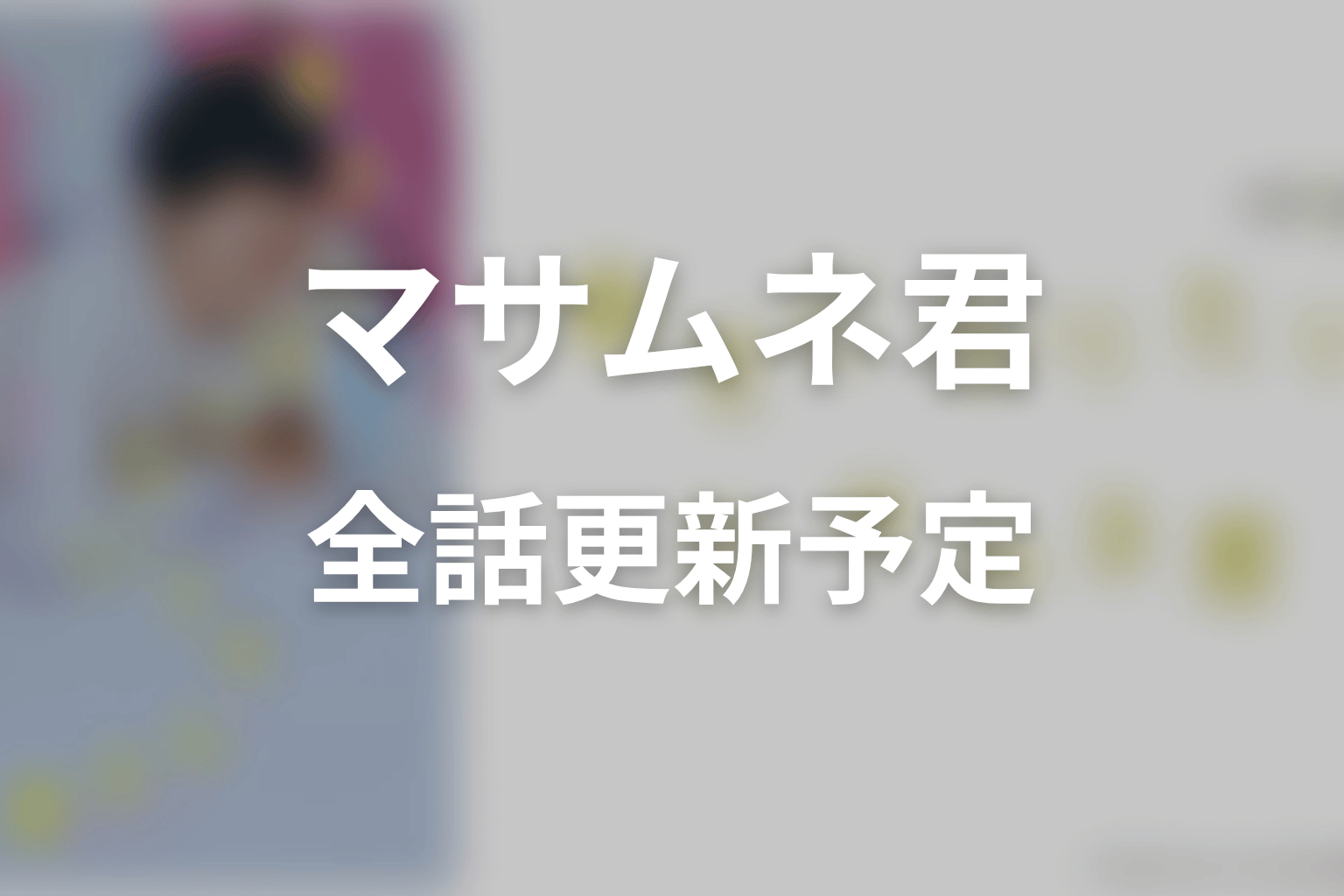 【幸せになりたいマサムネ君】ネタバレ全話の更新予定