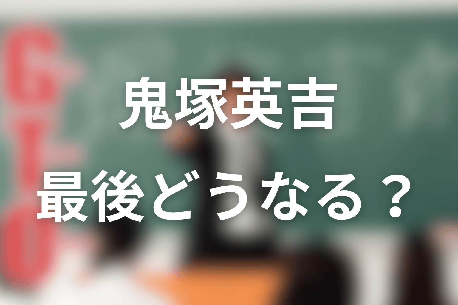 GTO鬼塚英吉ネタバレの結論｜最後どうなる？
