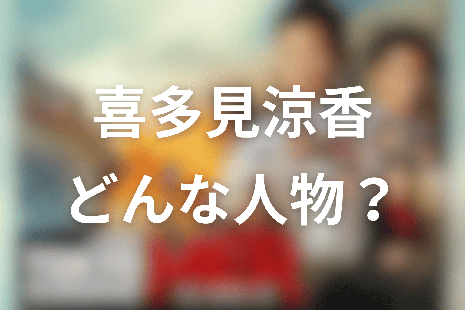 喜多見涼香とはどんな人物だったのか