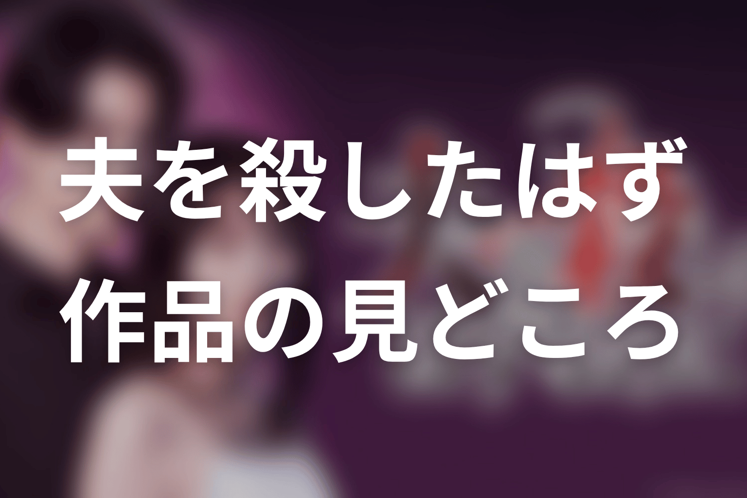 【夫を殺したはずなのに】はどんなドラマ？作品の見どころ