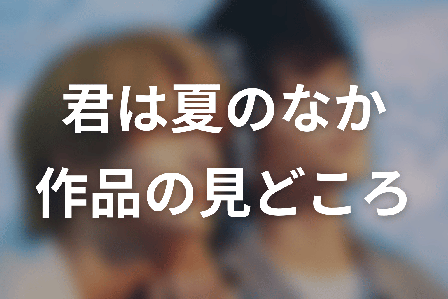 【君は夏のなか】はどんなドラマ？作品の見どころ