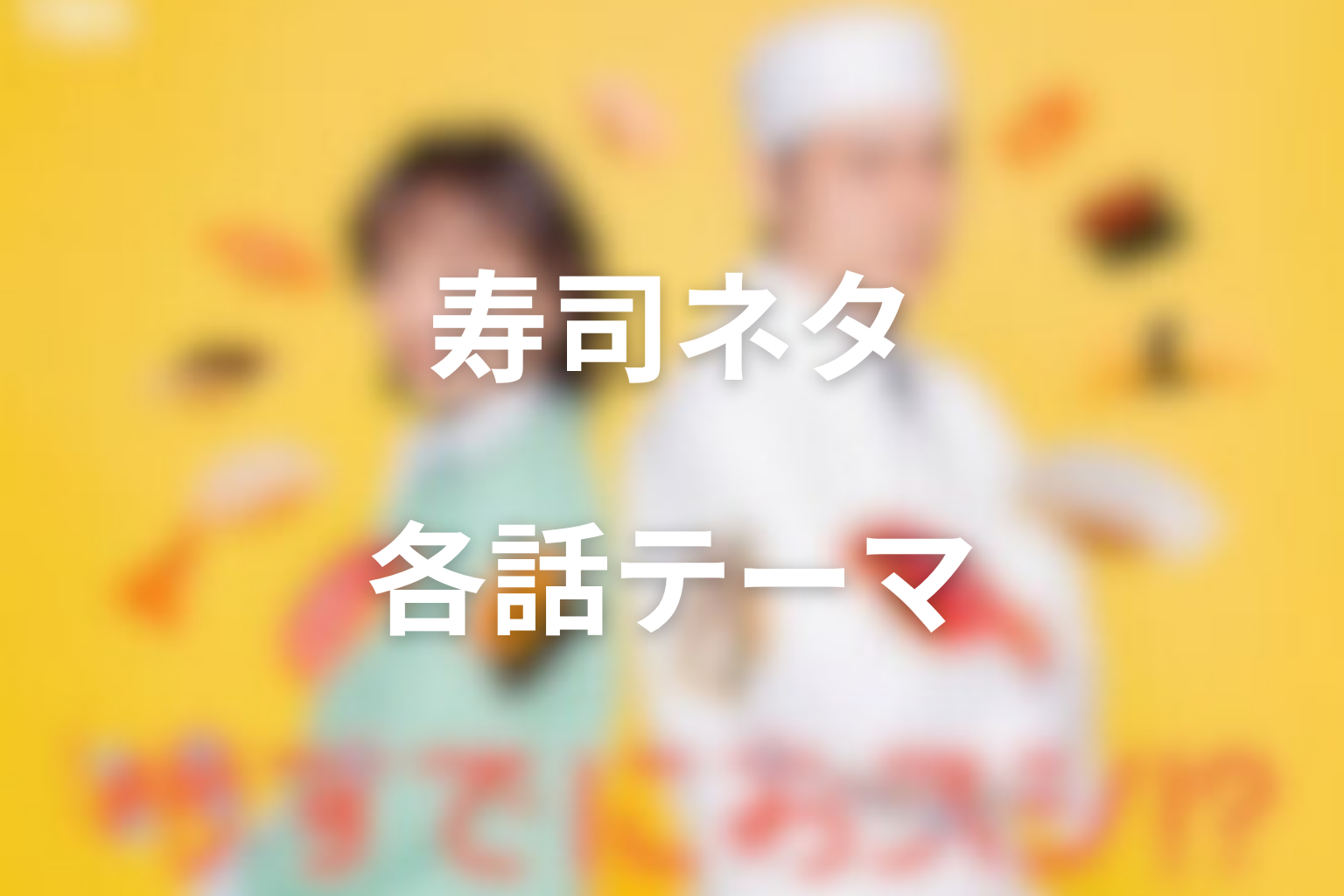 時すでにおスシ!?の寿司ネタと各話テーマ対応表