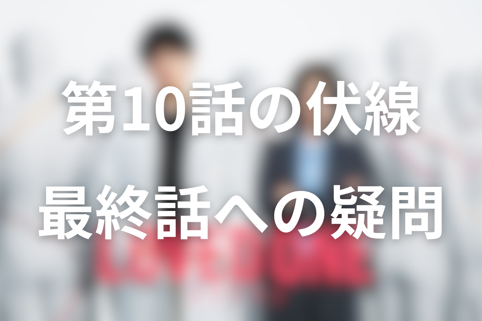 第10話で浮上した伏線と最終話への疑問