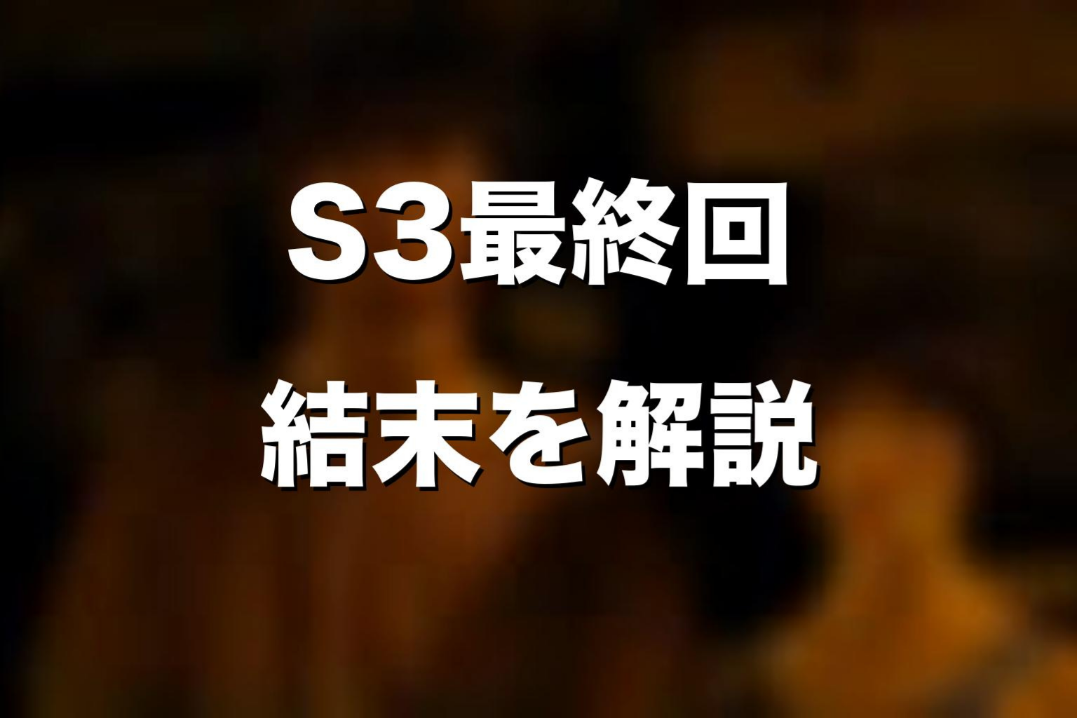 シーズン3最終回の結末をネタバレ解説